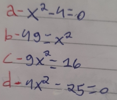 2-x^2-4=0
b- 49=x^2
(-9x^2=16
d-4x^2-25=0