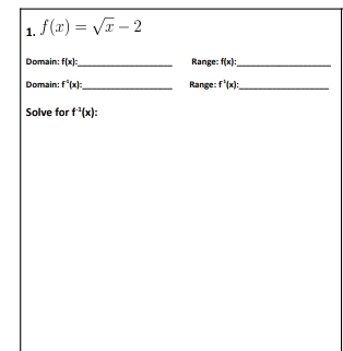 f(x)=sqrt(x)-2
Domain: f(x) : _ Range: f(x) : _ 
Domain: f^1(x) : _ Range: f^2(x) : 
_ 
Solve for f^(-1)(x)