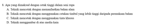 Apa yang dimaksud dengan cetak tinggi dalam seni rupa
A. Teknik mencetak dengan memanfaatkan bahan alam
B. Teknik mencetak dengan menggunakan cetakan timbul yang lebih tinggi daripada permukaan bahan
C. Teknik mencetak dengan menggunakan tinta khusus
D. Teknik menggambar di atas media kain