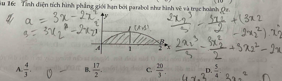 16: Tính diện tích hình phẳng giới hạn bởi parabol như hình vẽ và trục hoành Qx.
B.
A.  4/3 .  17/2 .  20/3 . D.  5/4 . 
C.