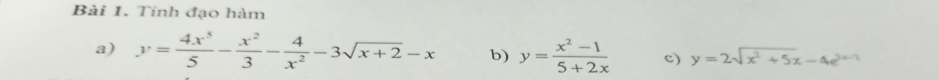 Tinh đạo hàm
a) y= 4x^5/5 - x^2/3 - 4/x^2 -3sqrt(x+2)-x b) y= (x^2-1)/5+2x  c) y=2sqrt(x^2+5)x-4e^(3x-2)