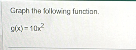 Graph the following function.
g(x)=10x^2
_