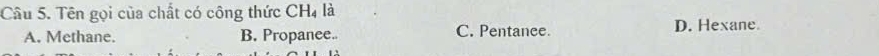 Tên gọi của chất có công thức CH4 là
A. Methane. B. Propanee.. C. Pentance. D. Hexane.