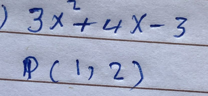 ) 3x^2+4x-3
P(1,2)