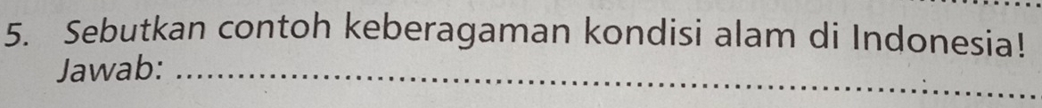 Sebutkan contoh keberagaman kondisi alam di Indonesia! 
Jawab:_