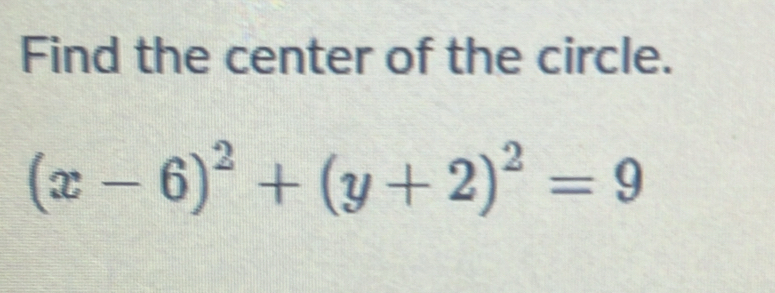 Find the center of the circle.
(x-6)^2+(y+2)^2=9