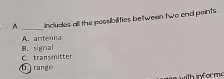 A _includes all the possibilities between t wo end points .
A. antenna
C. transmitter B. signal. range
withinforme