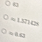 63
approx 1.571428
approx 0.63