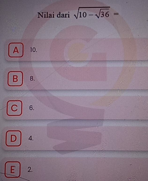 Nilai dari sqrt(10-sqrt 36)=
A 10.
B 8.
C 6.
D 4.
E ₹2.