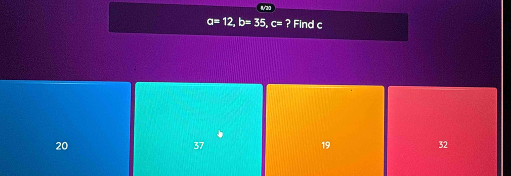 8/20
a=12, b=35, c= ? Find c
20
37
19
32