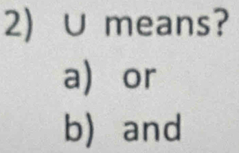 ∪means? 
a or 
b) and