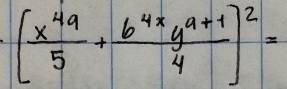 [ x^(49)/5 + (6^(4x)y^(a+1))/4 ]^2=