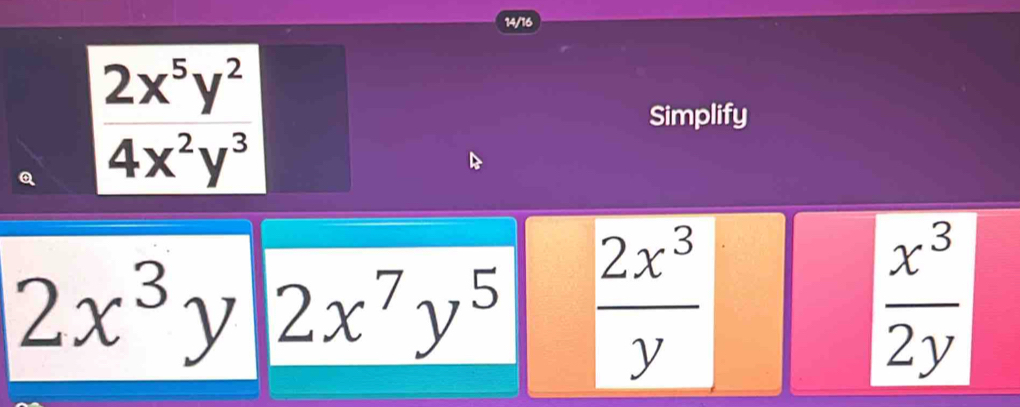 14/16
Simplify
2x^3y 2x^7y^5  2x^3/y   x^3/2y 