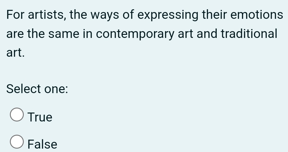 For artists, the ways of expressing their emotions
are the same in contemporary art and traditional
art.
Select one:
True
False