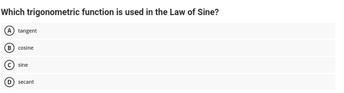 Which trigonometric function is used in the Law of Sine?
A tangent
B cosine
C) sine
Dsecant