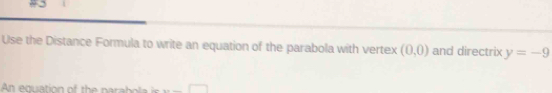 #2 
Use the Distance Formula to write an equation of the parabola with vertex (0,0) and directrix y=-9
x=_ 