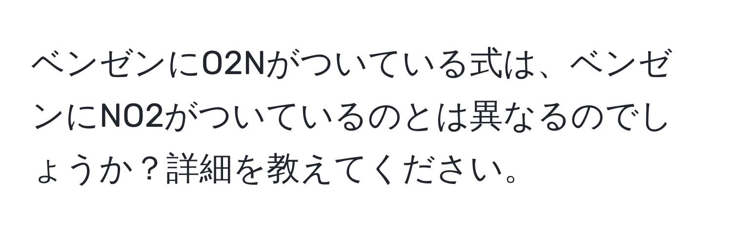 ベンゼンにO2Nがついている式は、ベンゼンにNO2がついているのとは異なるのでしょうか？詳細を教えてください。