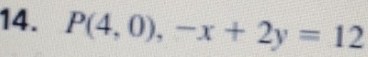 P(4,0),-x+2y=12