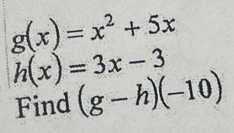 g(x)=x^2+5x
h(x)=3x-3
Find (g-h)(-10)