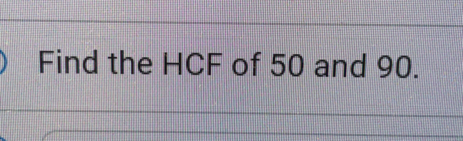 Find the HCF of 50 and 90.