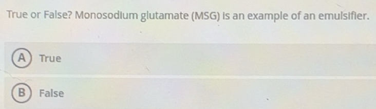 Solved: True or False? Monosodium glutamate (MSG) is an example of an ...