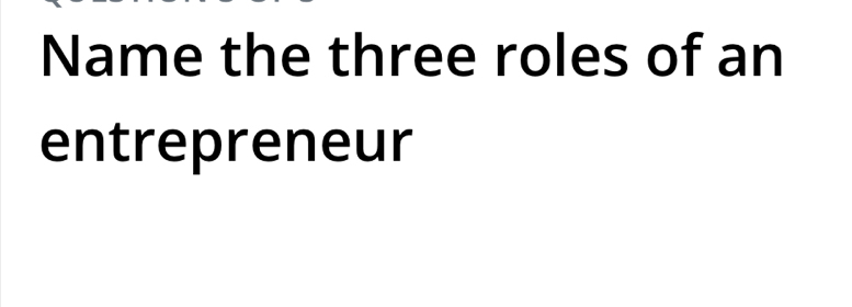 Name the three roles of an 
entrepreneur