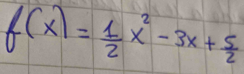 f(x)= 1/2 x^2-3x+ 5/2 