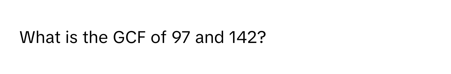 What is the GCF of 97 and 142?