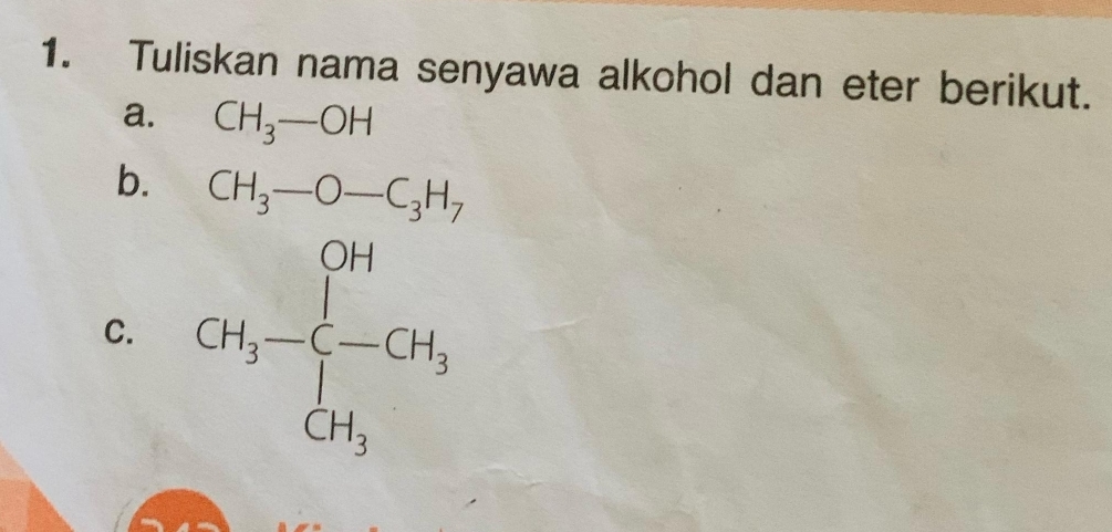 Tuliskan nama senyawa alkohol dan eter berikut. 
a. CH_3-OH
b. CH_3-O-C_3H_7
C. GH_1-beginarrayl CH -C-C^(CH)GH_3 GH_3endvmatrix