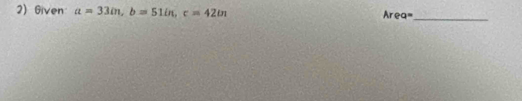 Given a=33in, b=51in, c=42in
Areq=_
