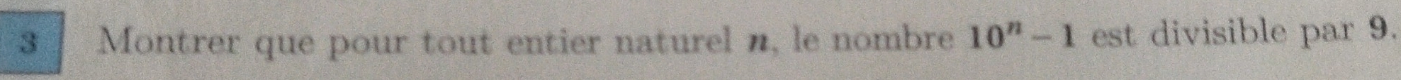 Montrer que pour tout entier naturel n, le nombre 10^n-1 est divisible par 9.