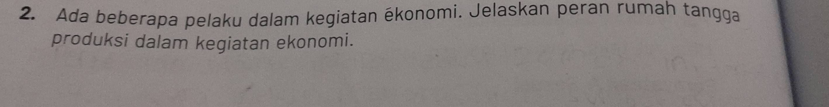 Ada beberapa pelaku dalam kegiatan ékonomi. Jelaskan peran rumah tangga 
produksi dalam kegiatan ekonomi.