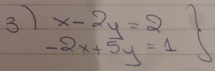 3 x-2y=2
-2x+5y=1 (