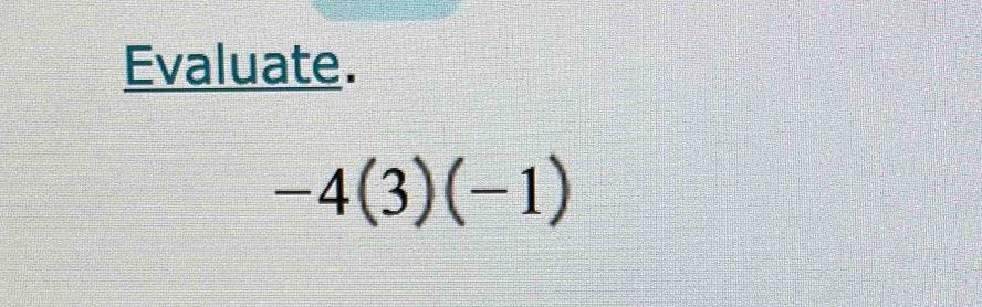 Evaluate.
-4(3)(-1)