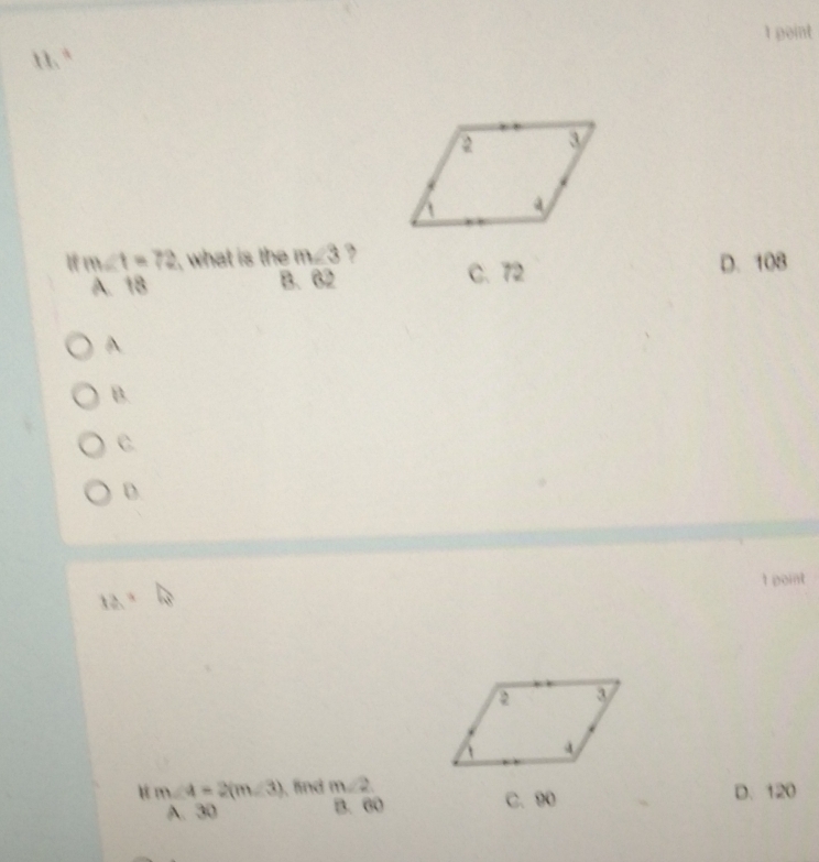 “
m∠ 1=72 , what is the m∠ 3 ,
A. 18 B. 62 C. 72 D. 108
A
B.
C.
D.
1 point
12^3 F_1
u m∠ 4=2(m∠ 3) , find m∠ 2 D. 120
A. 30
B. 60 C. 90