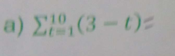 sumlimits _(t=1)^(10)(3-t) a