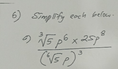 Simplify each below.
frac sqrt[3](5)p^6* 25p^8(sqrt[6](5)p)^3