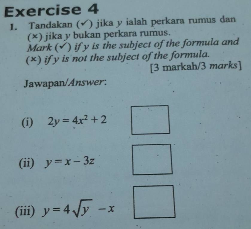 Tandakan (√) jika y ialah perkara rumus dan 
(×) jika y bukan perkara rumus. 
Mark (✔) if y is the subject of the formula and 
(×) if y is not the subject of the formula. 
[3 markah/3 marks] 
Jawapan/Answer: 
(i) 2y=4x^2+2
(ii) y=x-3z
(iii) y=4sqrt(y)-x
frac 1