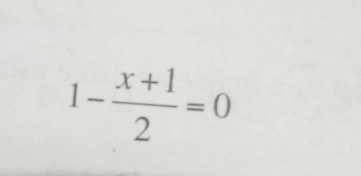 1- (x+1)/2 =0