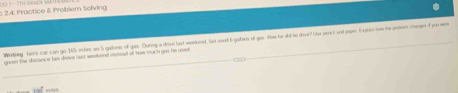 2.4: Practice & Problem Solving 
Whoog tan's car can go 265 extes on 5 gatern of gas. Churing a dove last westend, las used 6 gadorn of goo. Vow far did to drve? Ohe perci and paer. Expian tow the petion chengn f you we 
given the distance las drove last weekend invead off how much gas he use
19n°