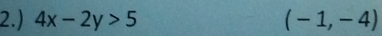 2.) 4x-2y>5 (-1,-4)