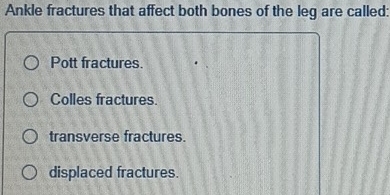Solved: Ankle fractures that affect both bones of the leg are called ...
