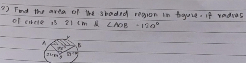? ) Find the area of the shaded region in figure, if radius 
of circle is 21 (m & ∠ AOB=120°