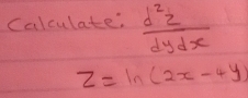 Calculate:  d^2z/dydx 
z=ln (2x-4y)