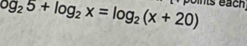 og_25+log _2x=log _2(x+20) oints éach)