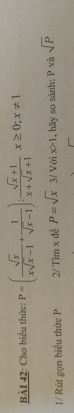 Cho biểu thức: P=( sqrt(x)/xsqrt(x)-1 + 1/sqrt(x)-1 ): (sqrt(x)+1)/x+sqrt(x)+1 x≥ 0; x!= 1
1/ Rút gọn biểu thức P 2/ Tìm x để P=sqrt(x) 3/ Với x>1 , hãy so sánh: P và sqrt(P)