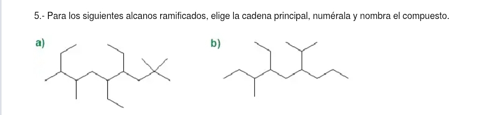 5.- Para los siguientes alcanos ramificados, elige la cadena principal, numérala y nombra el compuesto. 
b)