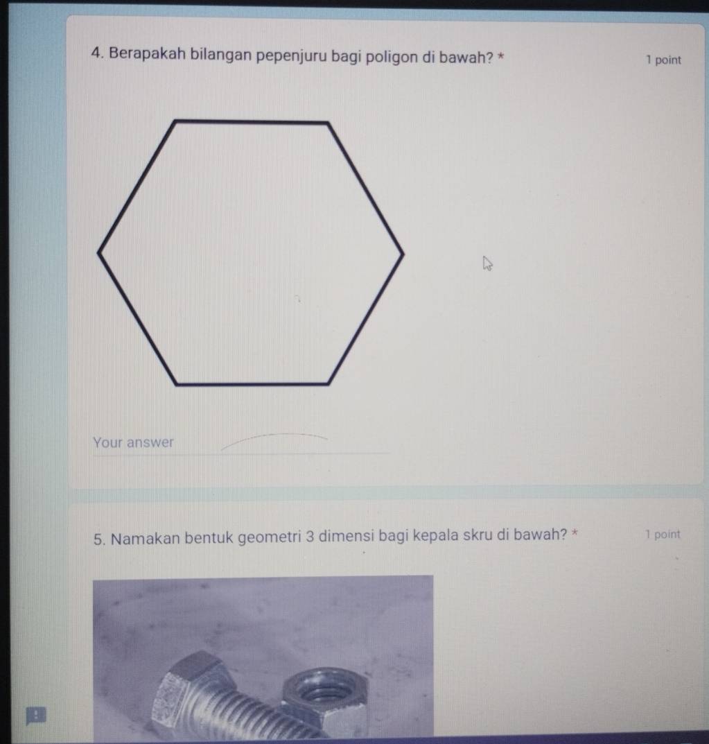 Berapakah bilangan pepenjuru bagi poligon di bawah? * 1 point 
Your answer 
5. Namakan bentuk geometri 3 dimensi bagi kepala skru di bawah? * 1 point