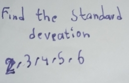 Find the Standard 
deveation
2,3415, 6