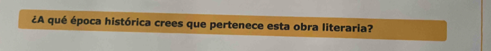 ¿A qué época histórica crees que pertenece esta obra literaria?